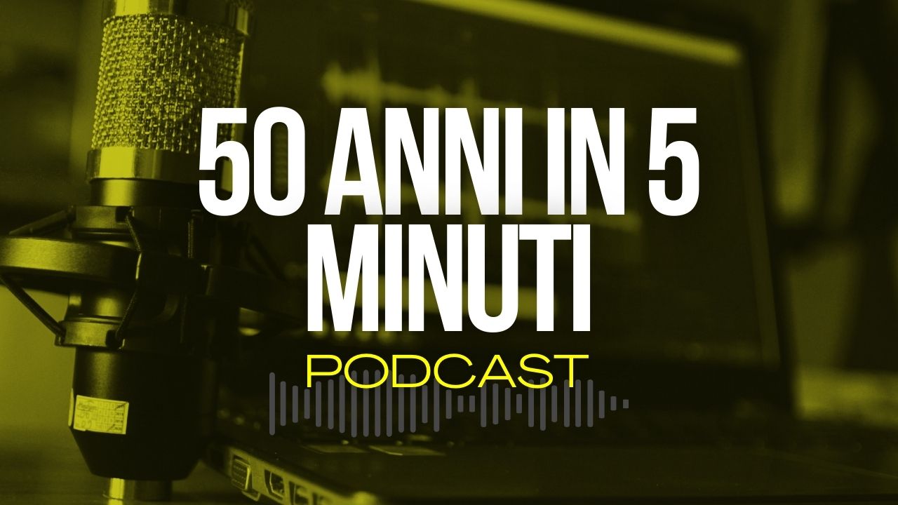 Podcast – 50 anni in 5 minuti
